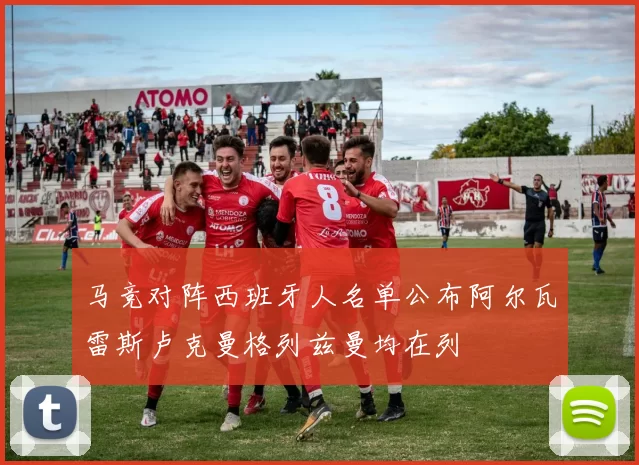 马竞对阵西班牙人名单公布阿尔瓦雷斯卢克曼格列兹曼均在列