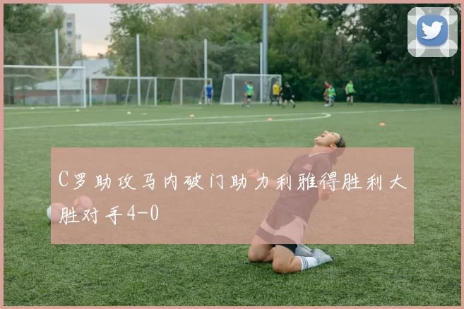 C罗助攻马内破门助力利雅得胜利大胜对手4-0